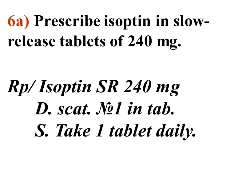 6а) Prescribe isoptin in slow-release tablets of 240 mg.  Rp/ Isoptin SR 240
